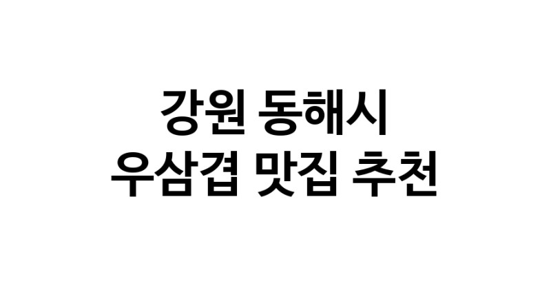 C3 | 우삼겹맛집추천 강원 동해시 우삼겹전문점 소개합니다 방문해보세요